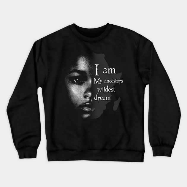 I Am My Ancestors Wildest Dream Crewneck Sweatshirt by BlackRavenOath